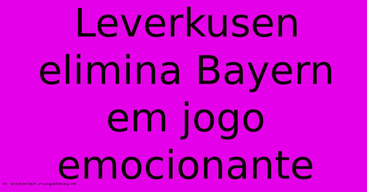 Leverkusen Elimina Bayern Em Jogo Emocionante