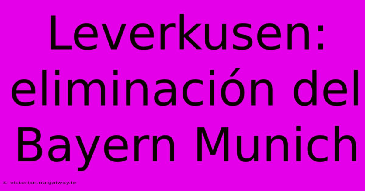 Leverkusen: Eliminación Del Bayern Munich