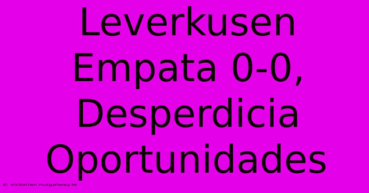 Leverkusen Empata 0-0, Desperdicia Oportunidades