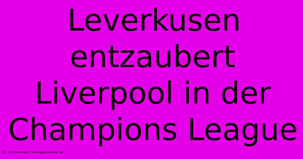 Leverkusen Entzaubert Liverpool In Der Champions League