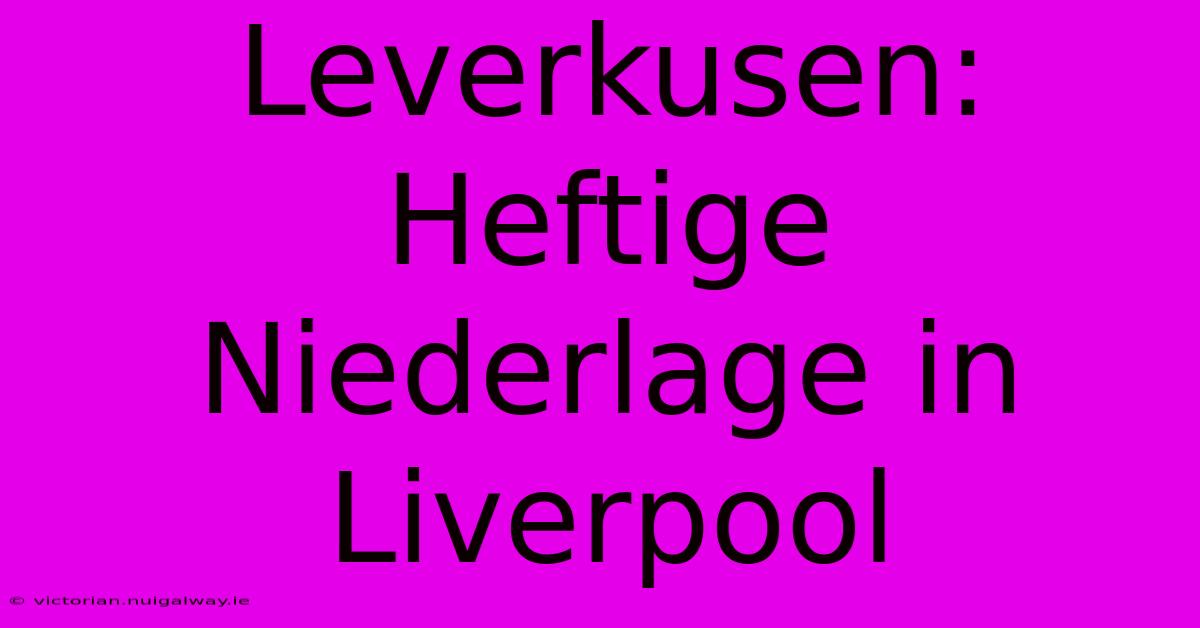 Leverkusen: Heftige Niederlage In Liverpool