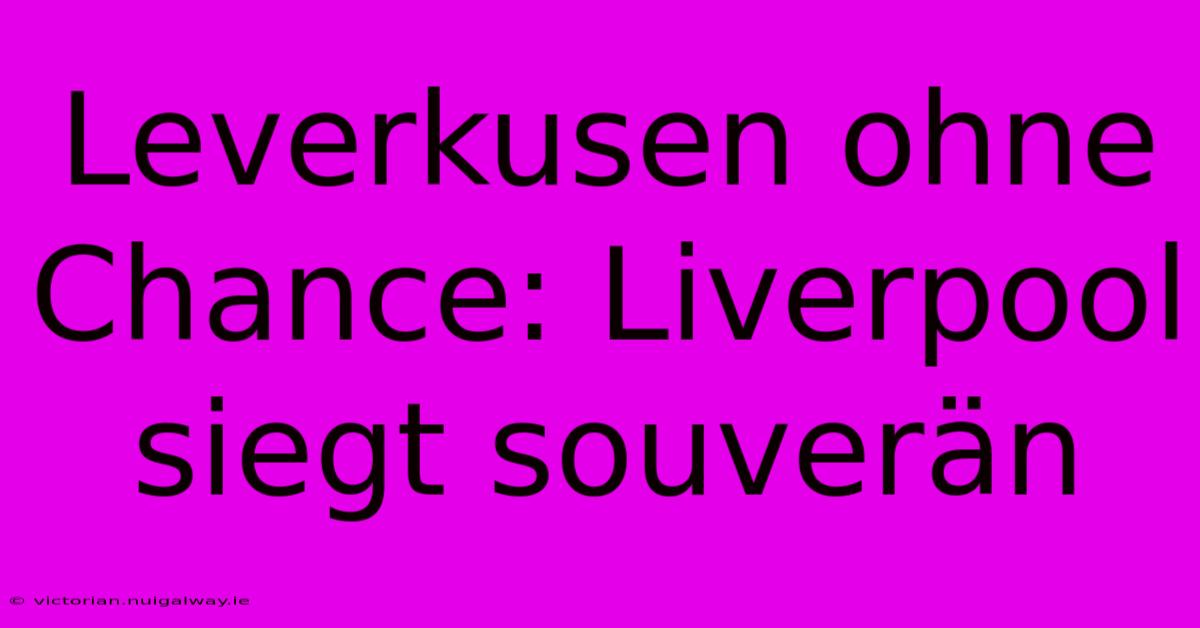 Leverkusen Ohne Chance: Liverpool Siegt Souverän 