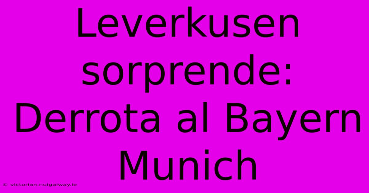 Leverkusen Sorprende: Derrota Al Bayern Munich