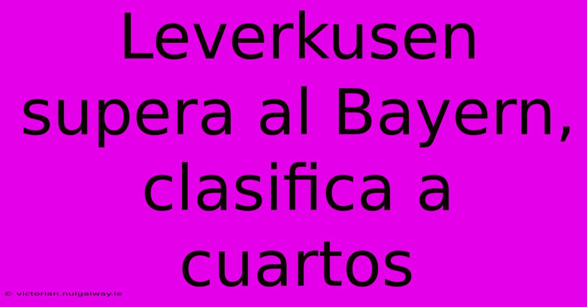 Leverkusen Supera Al Bayern,  Clasifica A Cuartos