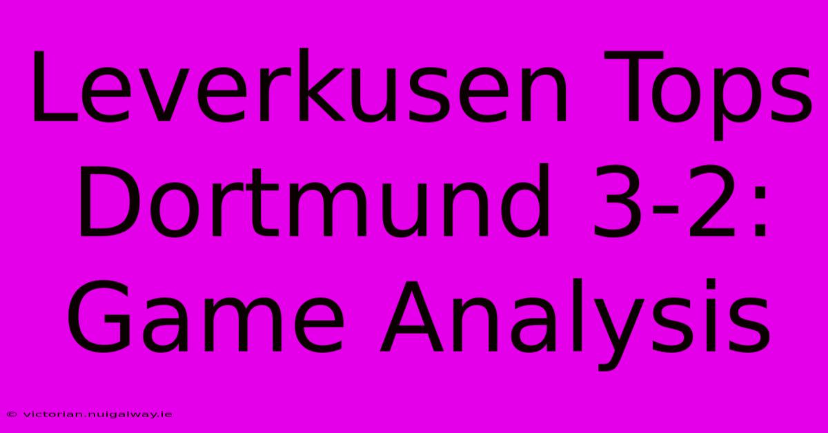 Leverkusen Tops Dortmund 3-2: Game Analysis