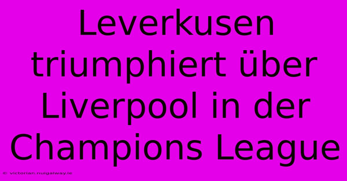 Leverkusen Triumphiert Über Liverpool In Der Champions League 