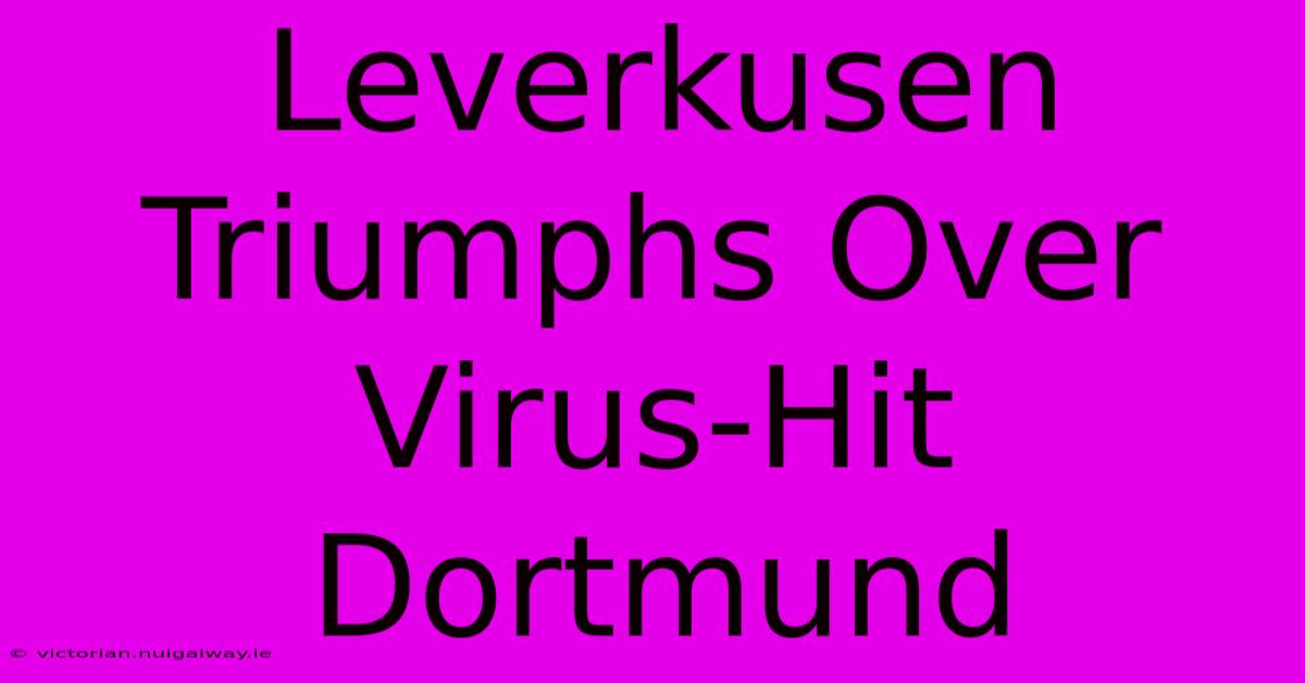 Leverkusen Triumphs Over Virus-Hit Dortmund