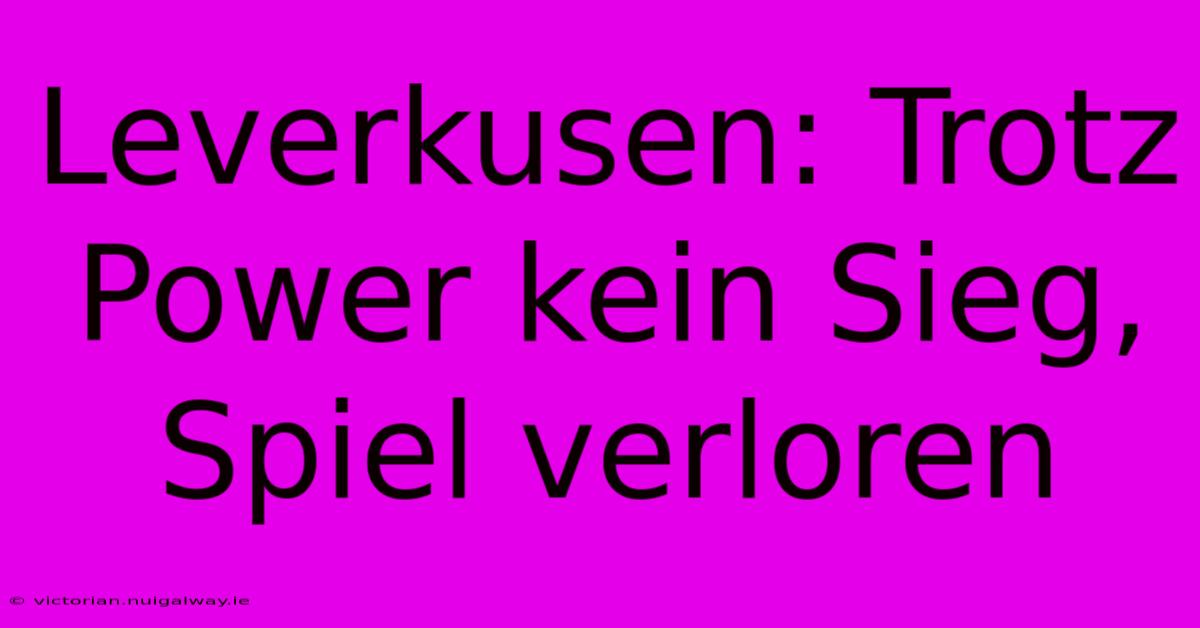 Leverkusen: Trotz Power Kein Sieg, Spiel Verloren 