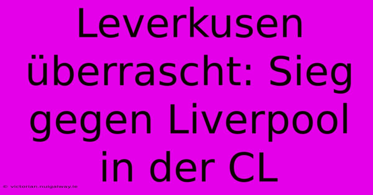 Leverkusen Überrascht: Sieg Gegen Liverpool In Der CL