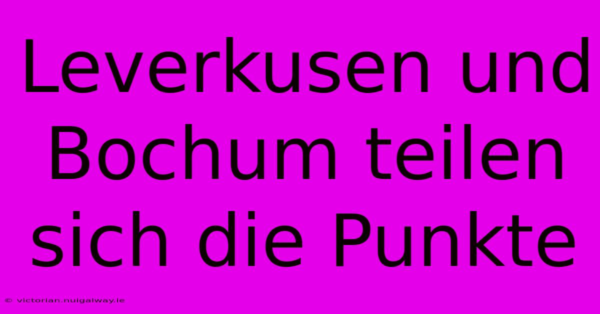 Leverkusen Und Bochum Teilen Sich Die Punkte