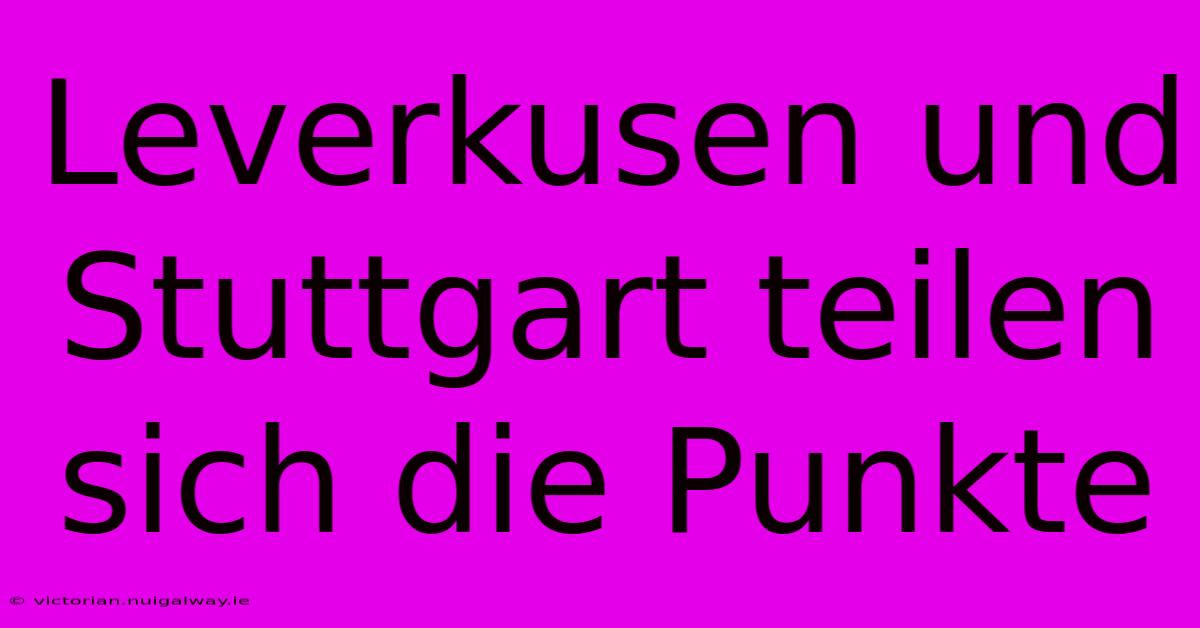 Leverkusen Und Stuttgart Teilen Sich Die Punkte