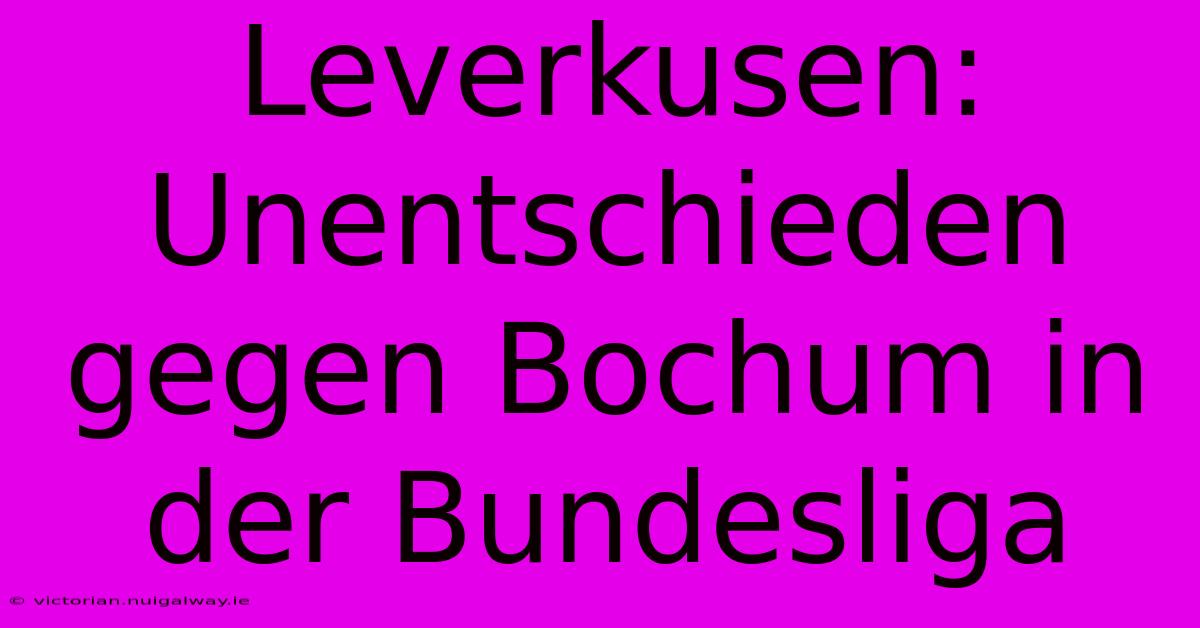 Leverkusen: Unentschieden Gegen Bochum In Der Bundesliga 