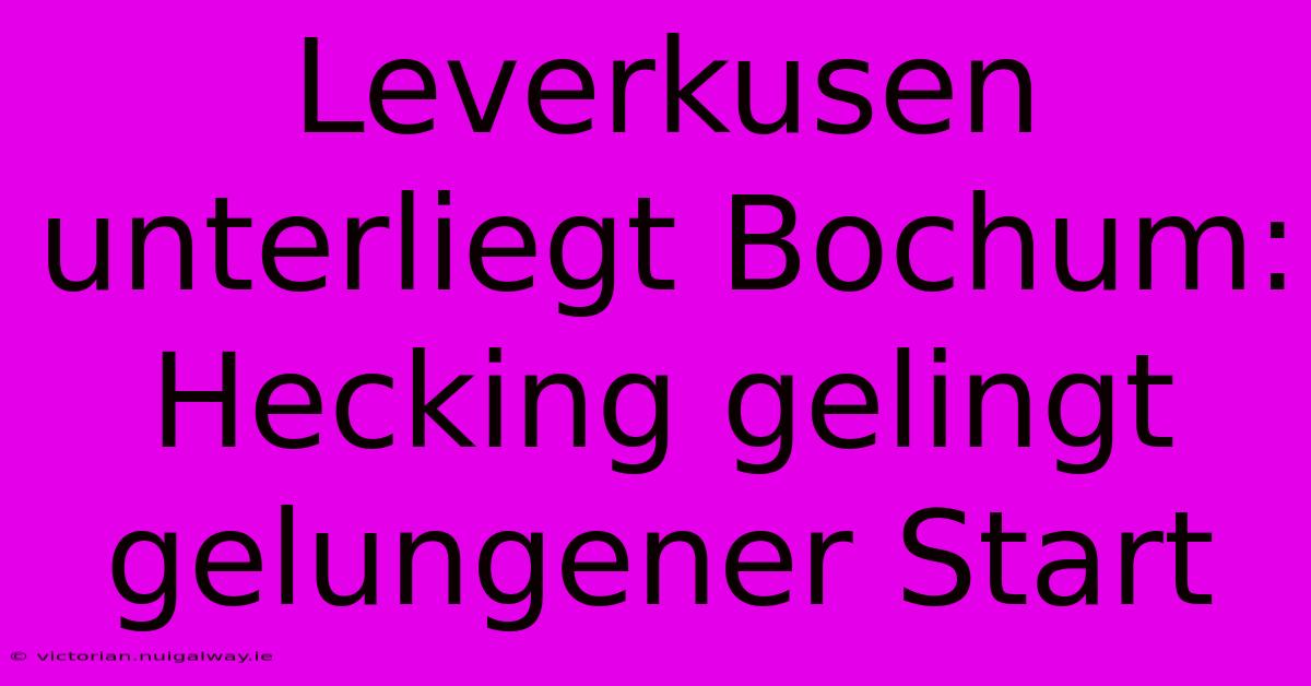 Leverkusen Unterliegt Bochum: Hecking Gelingt Gelungener Start 