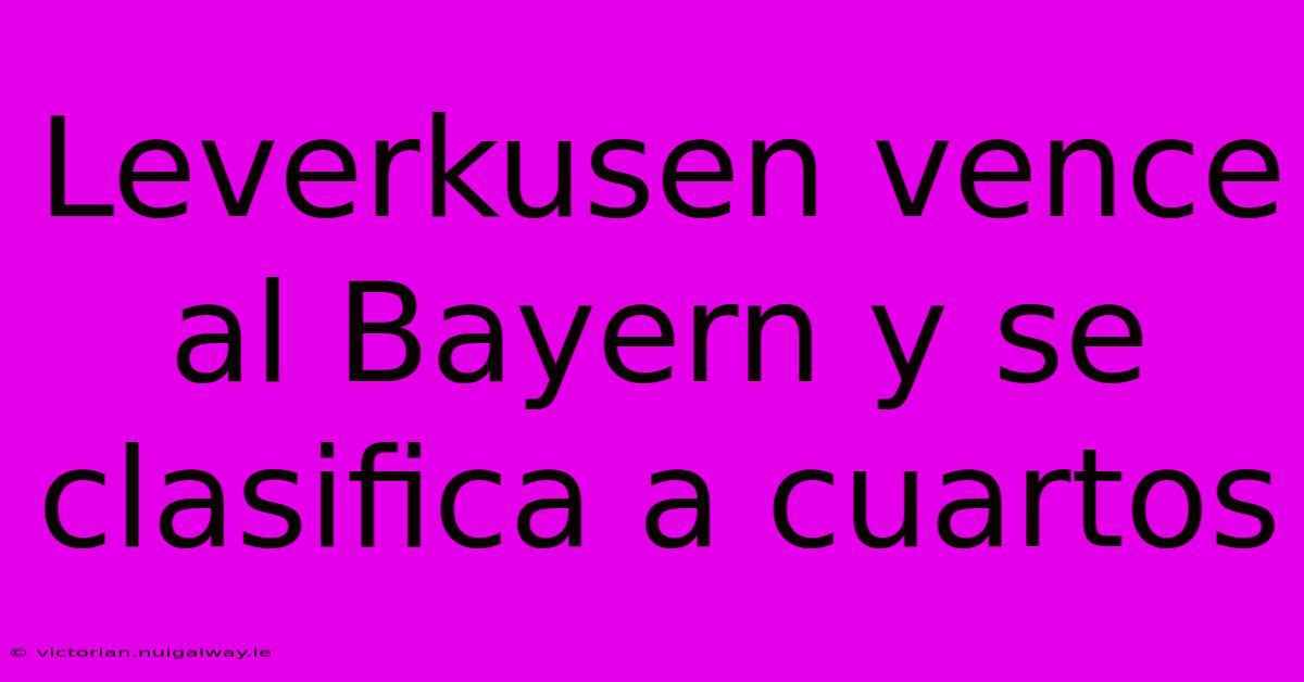 Leverkusen Vence Al Bayern Y Se Clasifica A Cuartos