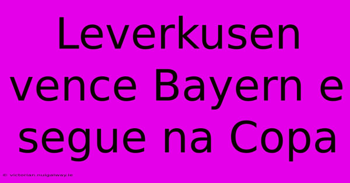 Leverkusen Vence Bayern E Segue Na Copa