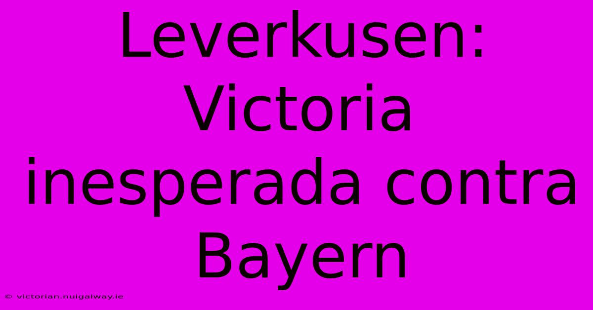 Leverkusen: Victoria Inesperada Contra Bayern