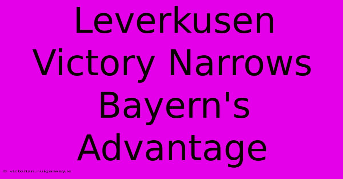 Leverkusen Victory Narrows Bayern's Advantage