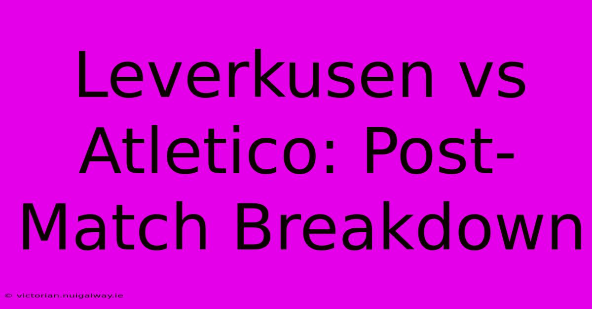 Leverkusen Vs Atletico: Post-Match Breakdown