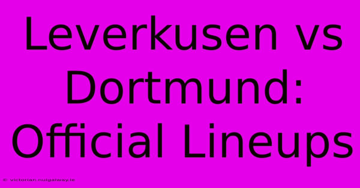 Leverkusen Vs Dortmund: Official Lineups