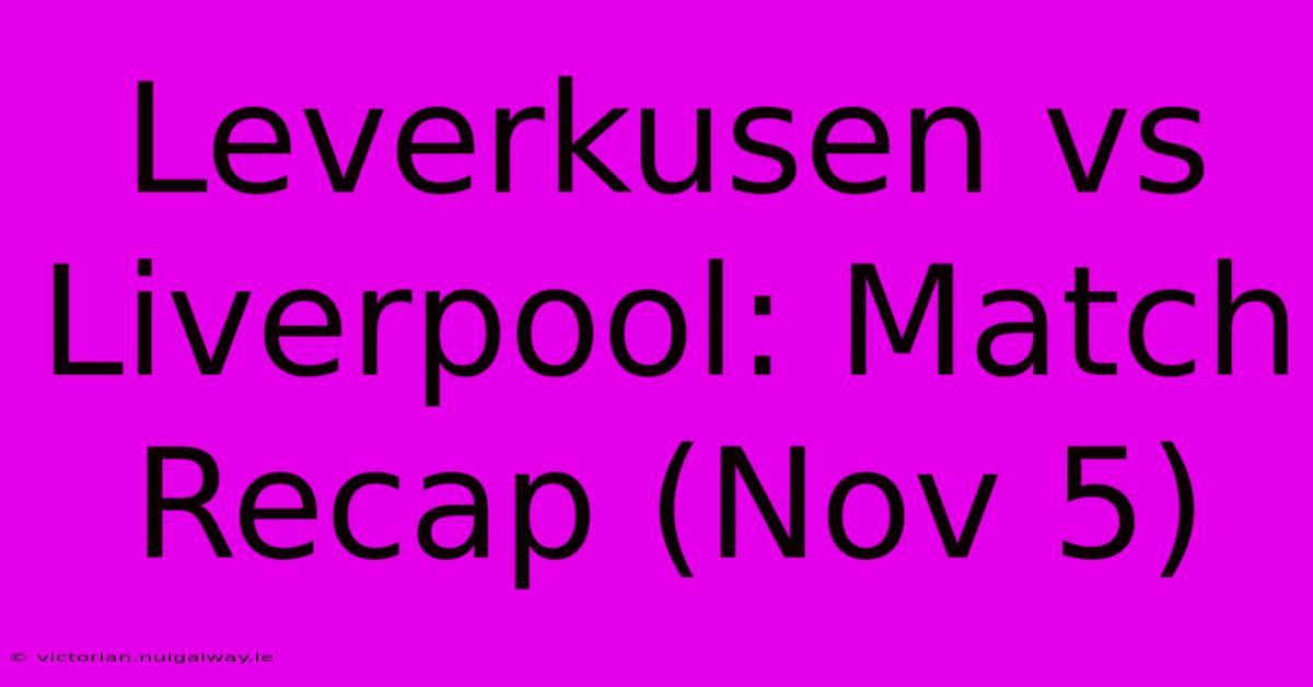 Leverkusen Vs Liverpool: Match Recap (Nov 5)