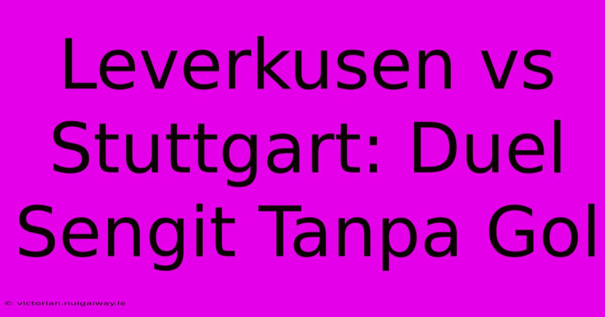 Leverkusen Vs Stuttgart: Duel Sengit Tanpa Gol