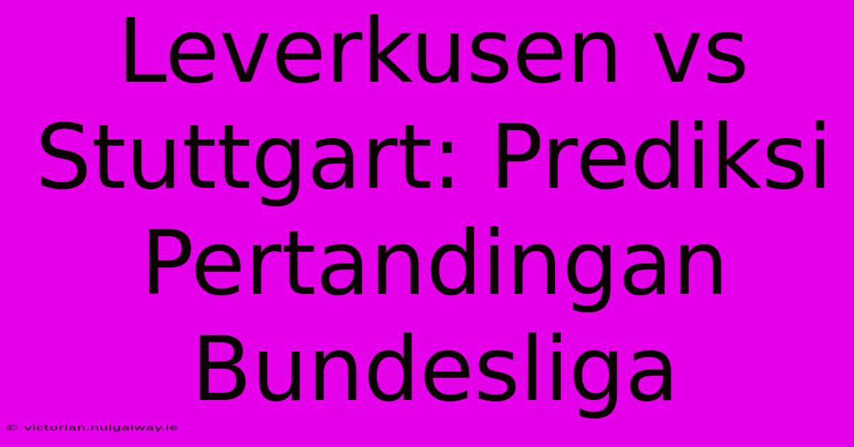 Leverkusen Vs Stuttgart: Prediksi Pertandingan Bundesliga