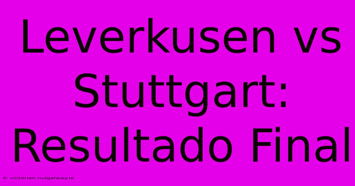 Leverkusen Vs Stuttgart: Resultado Final