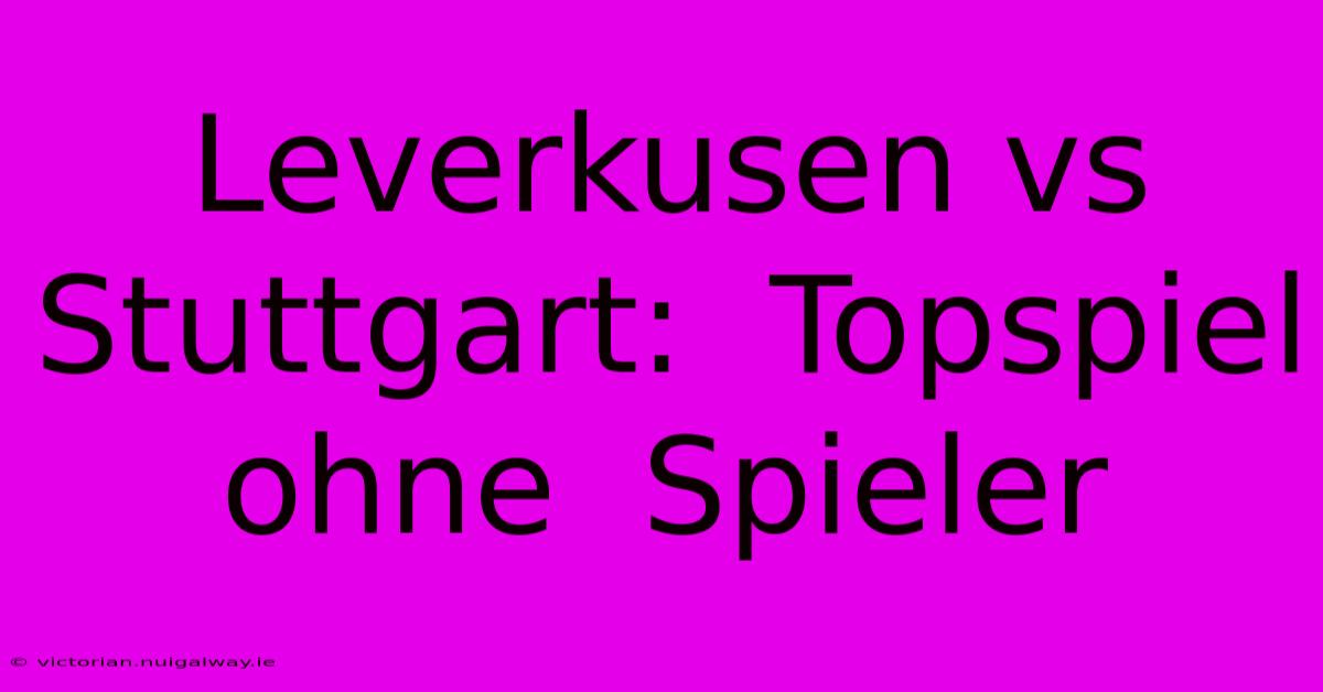 Leverkusen Vs Stuttgart:  Topspiel Ohne  Spieler