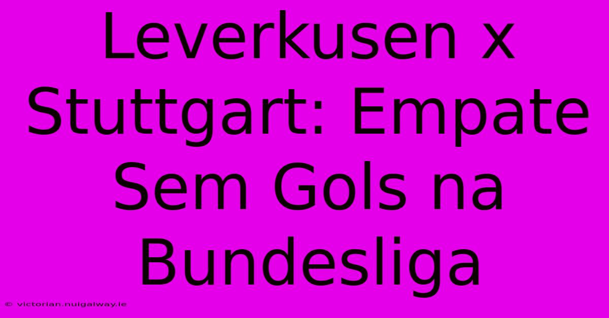 Leverkusen X Stuttgart: Empate Sem Gols Na Bundesliga