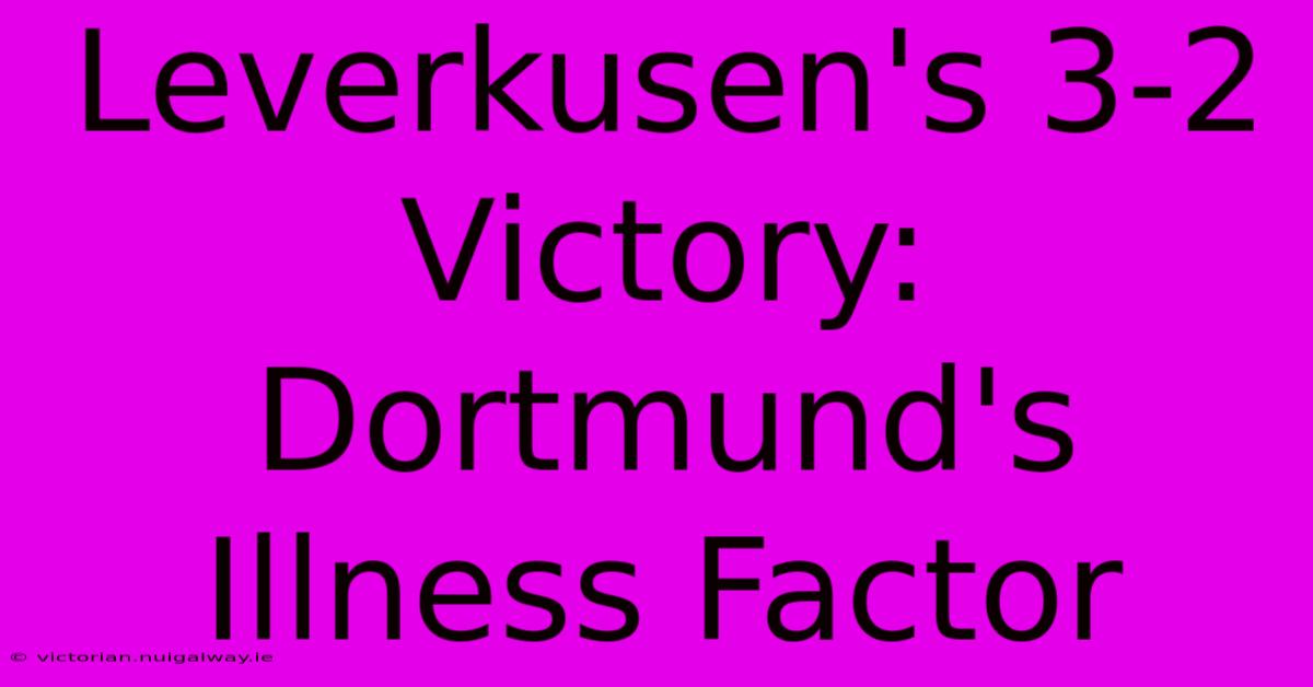 Leverkusen's 3-2 Victory: Dortmund's Illness Factor