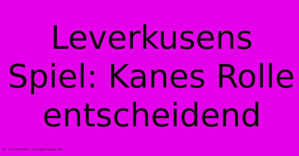 Leverkusens Spiel: Kanes Rolle Entscheidend