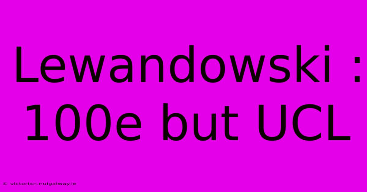 Lewandowski : 100e But UCL