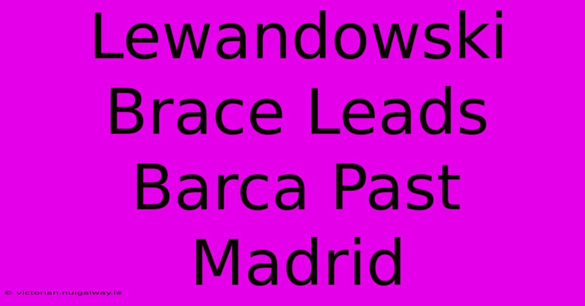 Lewandowski Brace Leads Barca Past Madrid