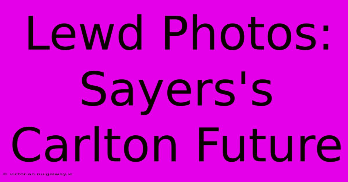 Lewd Photos: Sayers's Carlton Future