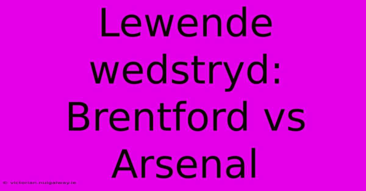 Lewende Wedstryd: Brentford Vs Arsenal