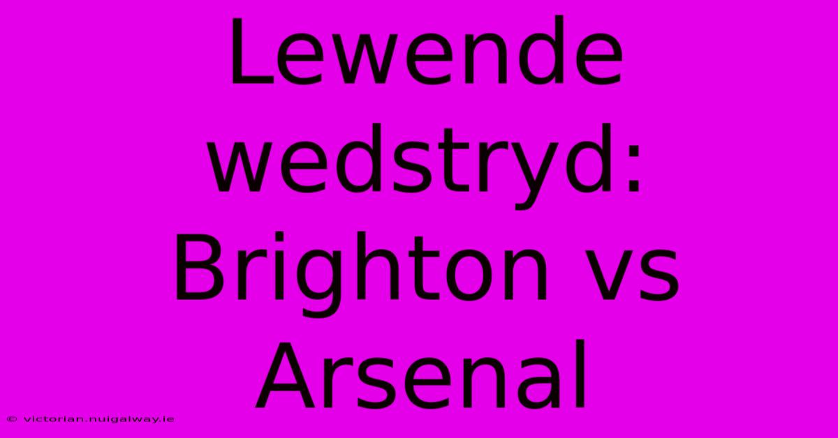 Lewende Wedstryd: Brighton Vs Arsenal