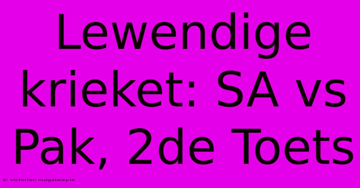 Lewendige Krieket: SA Vs Pak, 2de Toets