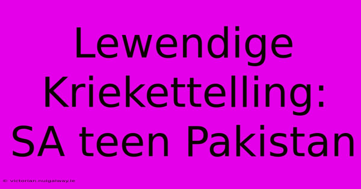 Lewendige Kriekettelling: SA Teen Pakistan