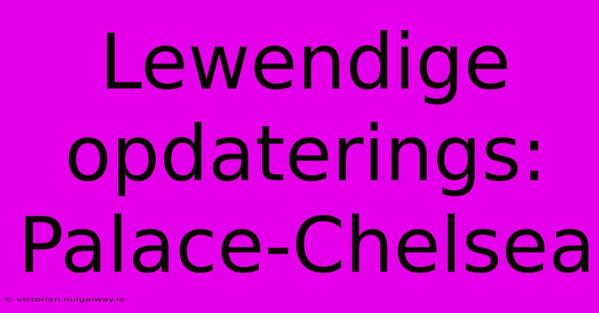 Lewendige Opdaterings: Palace-Chelsea