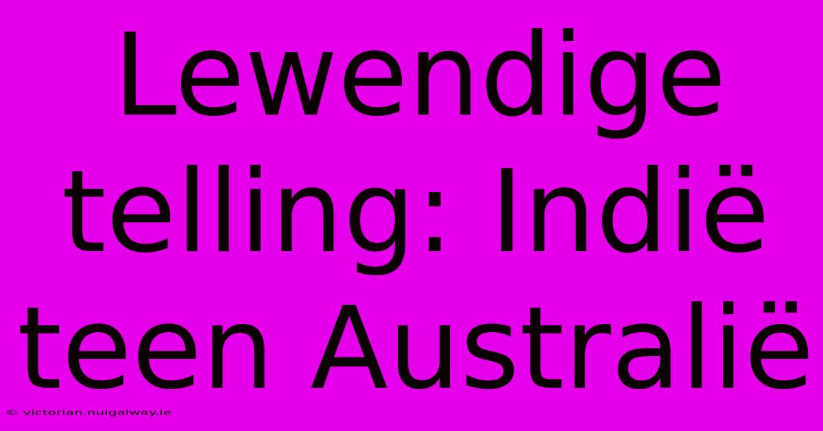 Lewendige Telling: Indië Teen Australië