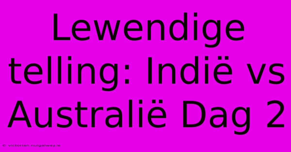 Lewendige Telling: Indië Vs Australië Dag 2