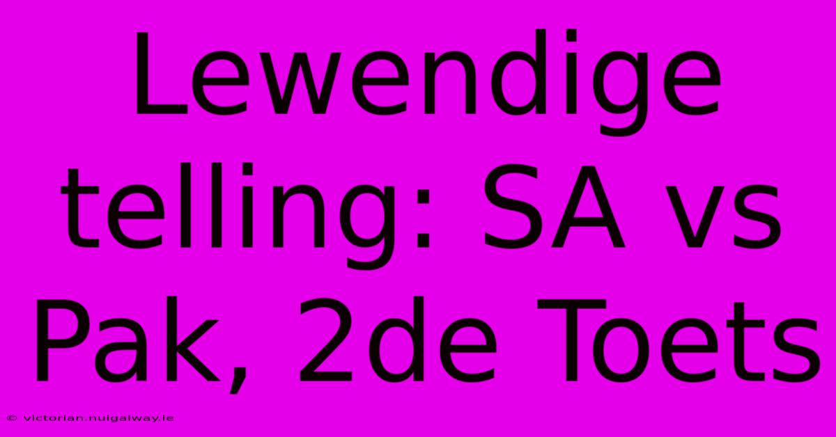 Lewendige Telling: SA Vs Pak, 2de Toets