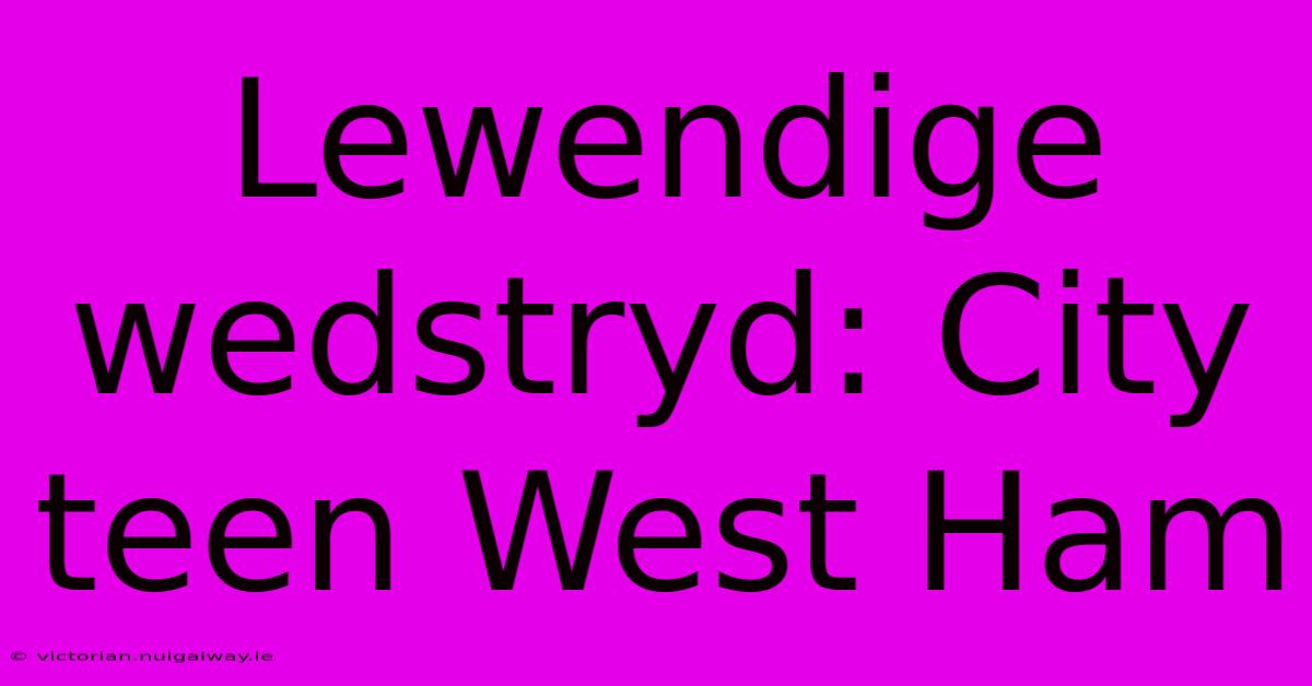 Lewendige Wedstryd: City Teen West Ham