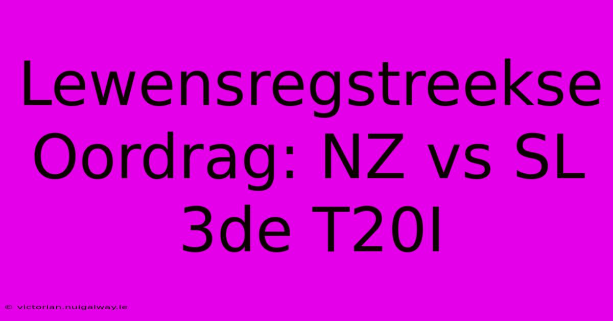 Lewensregstreekse Oordrag: NZ Vs SL 3de T20I