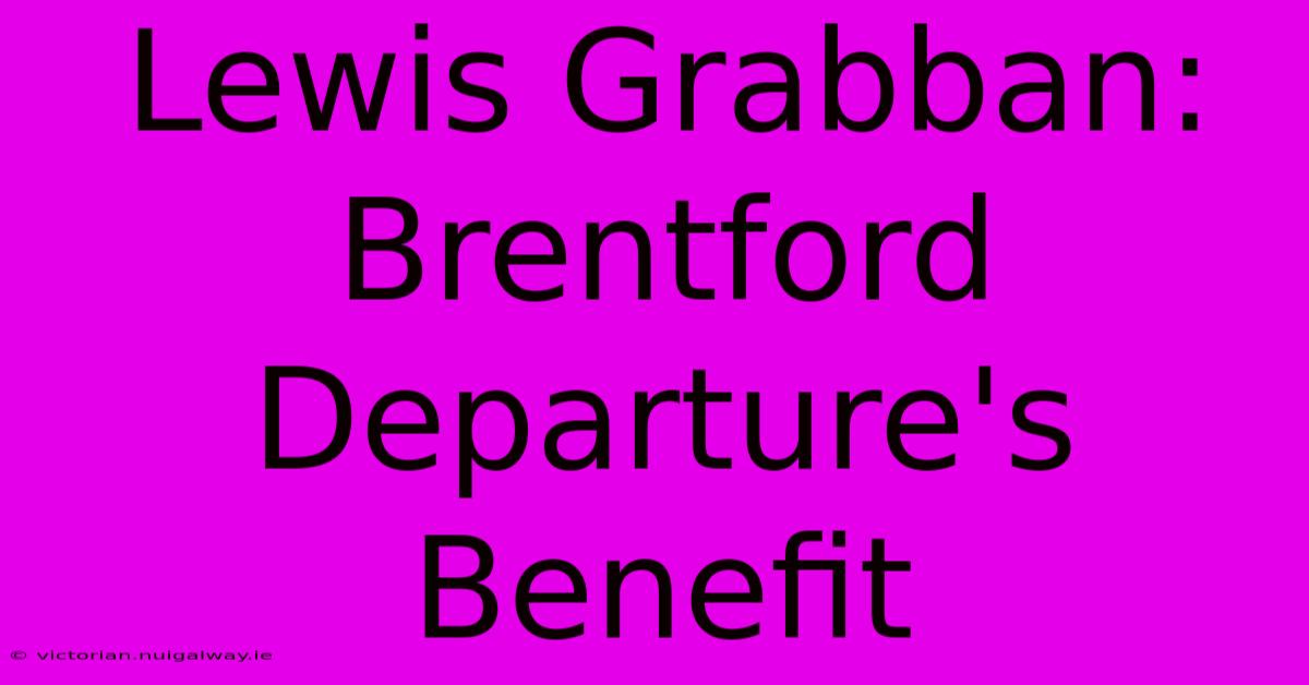 Lewis Grabban: Brentford Departure's Benefit