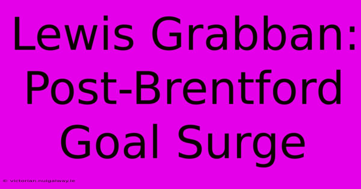 Lewis Grabban: Post-Brentford Goal Surge