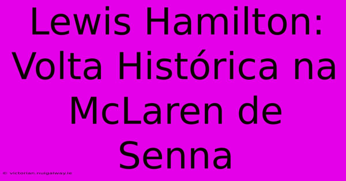 Lewis Hamilton: Volta Histórica Na McLaren De Senna