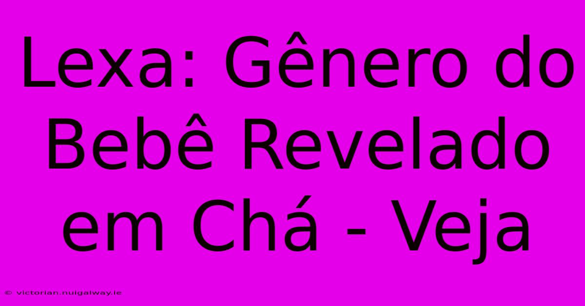 Lexa: Gênero Do Bebê Revelado Em Chá - Veja 