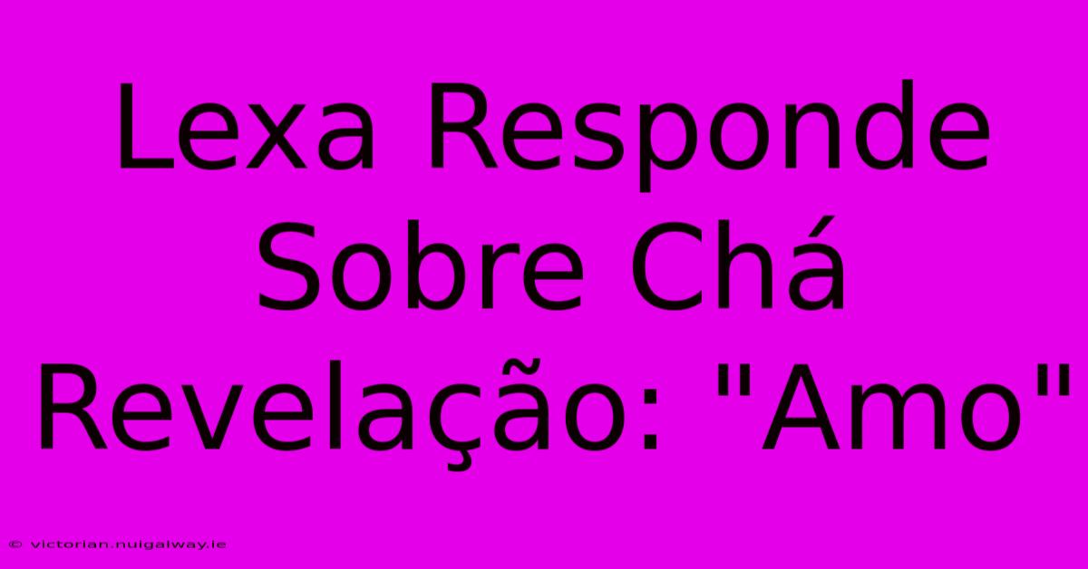 Lexa Responde Sobre Chá Revelação: 