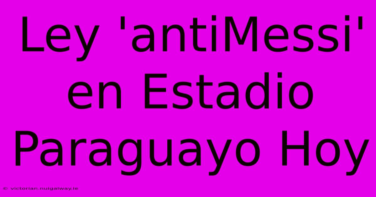 Ley 'antiMessi' En Estadio Paraguayo Hoy 